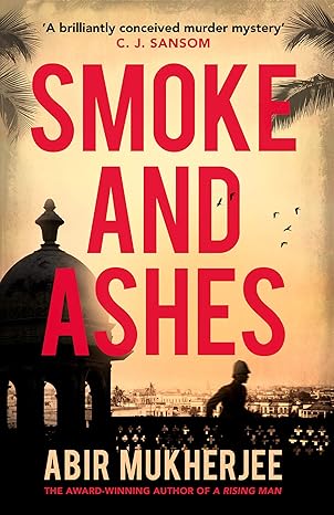 Smoke and Ashes, C.J. Sansom: 3 (Wyndham and Banerjee series, 3) by Abir Mukherjee