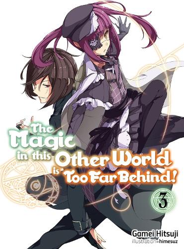The Magic in this Other World is Too Far Behind! Volume 3 (Light Novel) (Paperback) Gamei Hitsuji, Hikoki), Himesuz
