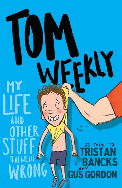 Tom Weekly 2: My Life and Other Stuff That Went Wrong Tristan Bancks Gus Gordon