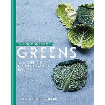 The Goodness of Greens: 40 Incredible Nutrient-Packed Recipes by Claire Rogers (Hardcover, 2016)