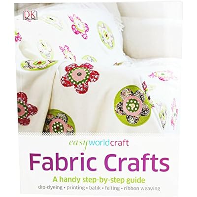 Easy World Craft Fabric Crafts Step by Step (Paperback, 2014) Dip Dye Printing Batik Felting & Ribbon Weaving